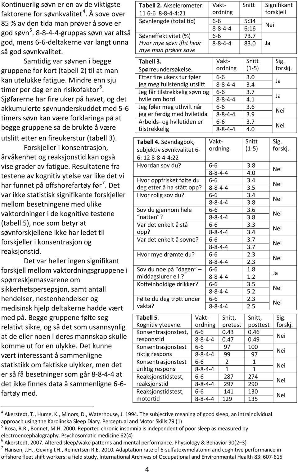 Mindre enn sju timer per dag er en risikofaktor Sjøfarerne har fire uker på havet, og det akkumulerte søvnunderskuddet med 5-6 timers søvn kan være forklaringa på at begge gruppene sa de brukte å