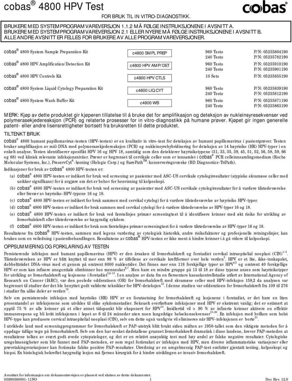 cobas 4800 System Sample Preparation Kit c4800 SMPL PREP 960 Tests P/N: 05235804190 240 Tests P/N: 05235782190 cobas 4800 HPV Amplification/Detection Kit c4800 HPV AMP/DET 960 Tests P/N: 05235910190