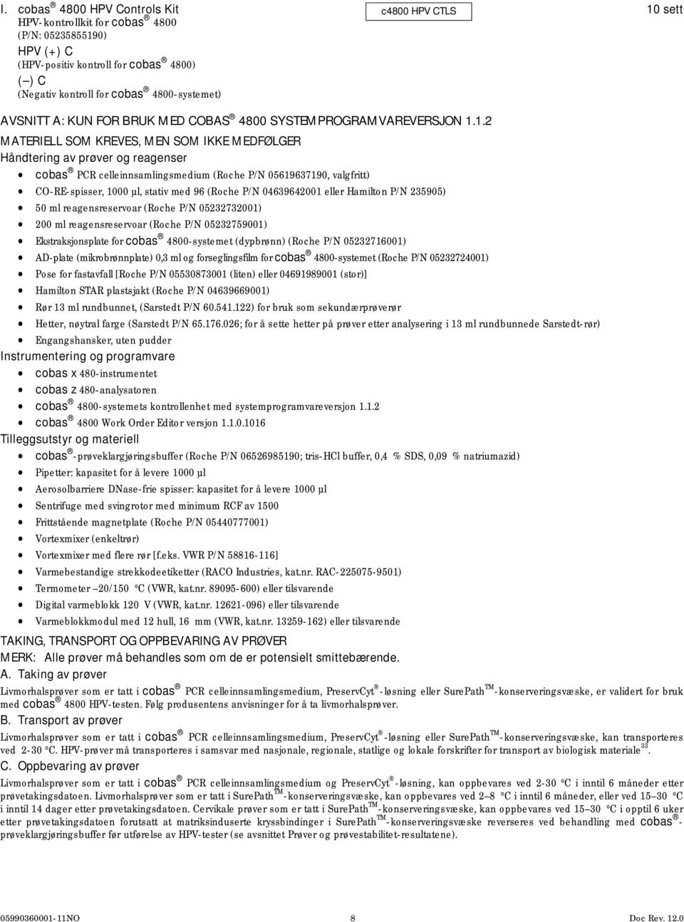 1.2 MATERIELL SOM KREVES, MEN SOM IKKE MEDFØLGER Håndtering av prøver og reagenser cobas PCR celleinnsamlingsmedium (Roche P/N 05619637190, valgfritt) CO-RE-spisser, 1000 µl, stativ med 96 (Roche P/N
