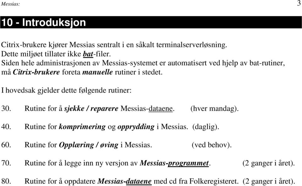 I hovedsak gjelder dette følgende rutiner: 30. Rutine for å sjekke / reparere Messias-dataene. (hver mandag). 40. Rutine for komprimering og opprydding i Messias.