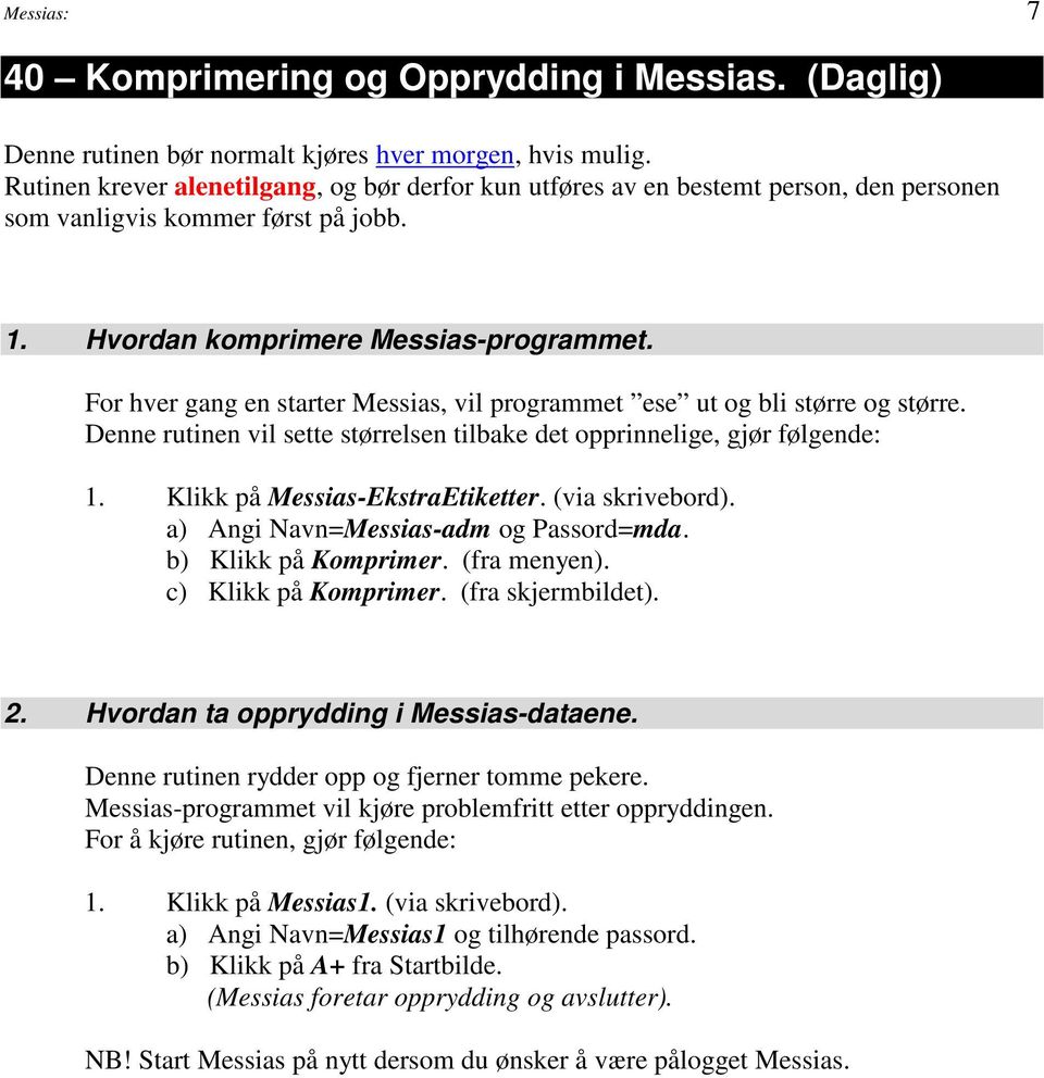 For hver gang en starter Messias, vil programmet ese ut og bli større og større. Denne rutinen vil sette størrelsen tilbake det opprinnelige, gjør følgende: 1. Klikk på Messias-EkstraEtiketter.