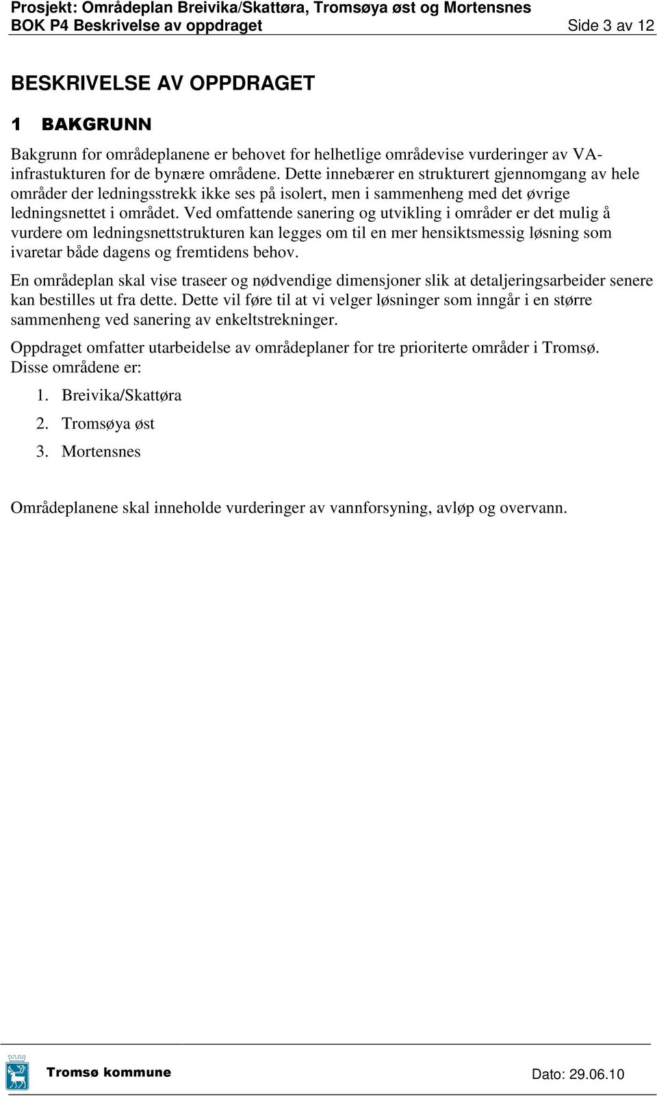 Ved omfattende sanering og utvikling i områder er det mulig å vurdere om ledningsnettstrukturen kan legges om til en mer hensiktsmessig løsning som ivaretar både dagens og fremtidens behov.