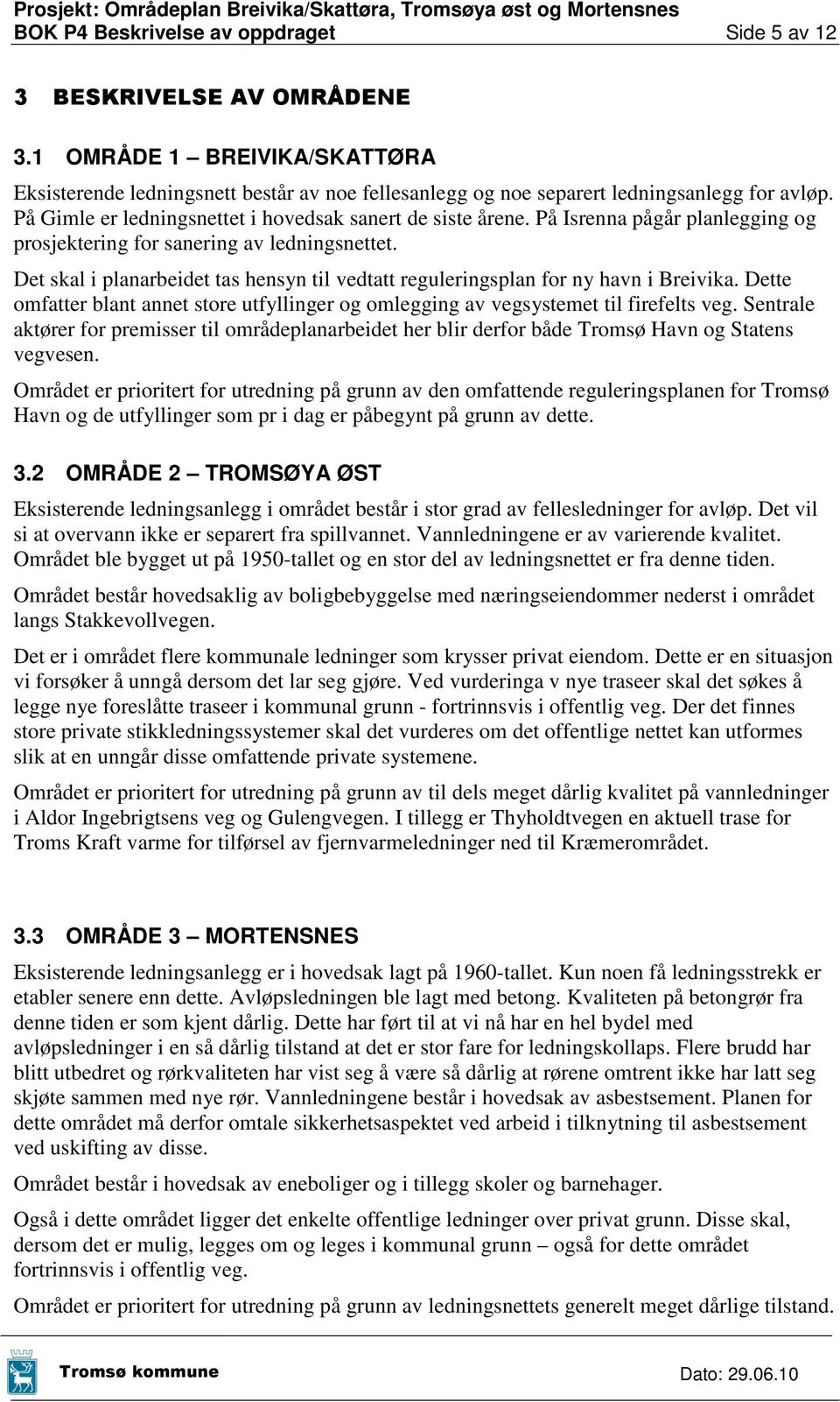 Det skal i planarbeidet tas hensyn til vedtatt reguleringsplan for ny havn i Breivika. Dette omfatter blant annet store utfyllinger og omlegging av vegsystemet til firefelts veg.