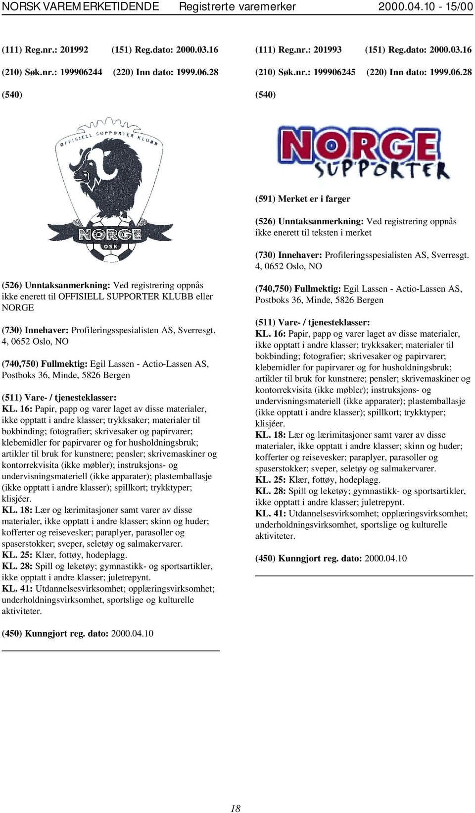 45 (220) Inn dato: 1999.06.28 (591) Merket er i farger (526) Unntaksanmerkning: Ved registrering oppnås ikke enerett til teksten i merket (730) Innehaver: Profileringsspesialisten AS, Sverresgt.