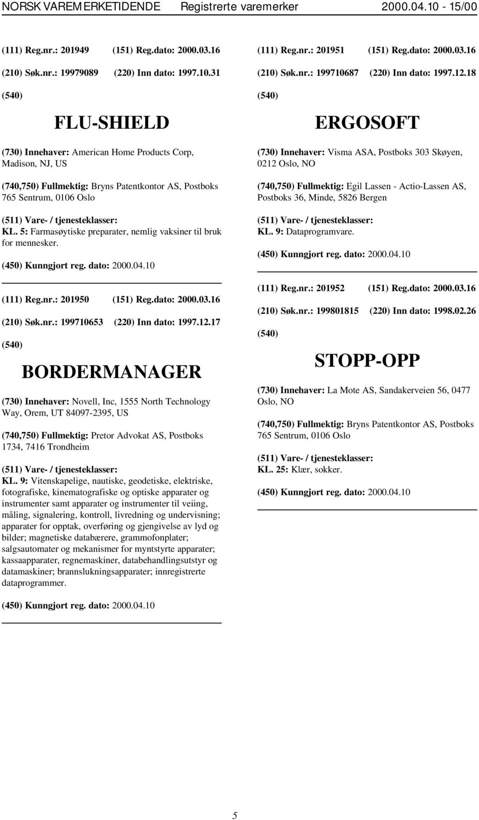 5: Farmasøytiske preparater, nemlig vaksiner til bruk for mennesker. (111) Reg.nr.: 201950 (151) Reg.dato: 2000.03.16 (210) Søk.nr.: 199710653 (220) Inn dato: 1997.12.