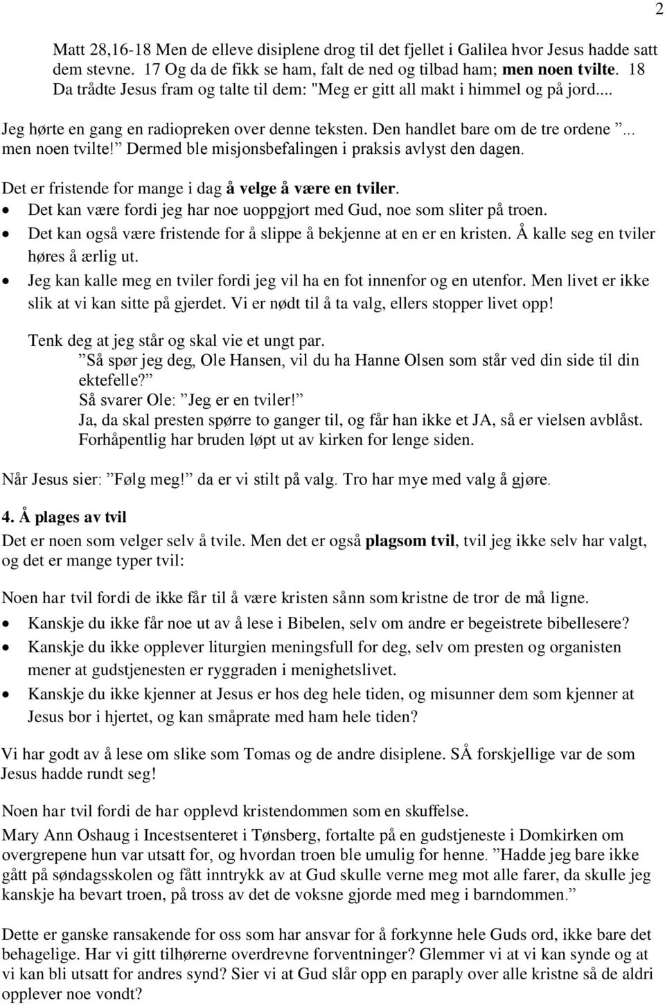 Dermed ble misjonsbefalingen i praksis avlyst den dagen. Det er fristende for mange i dag å velge å være en tviler. Det kan være fordi jeg har noe uoppgjort med Gud, noe som sliter på troen.