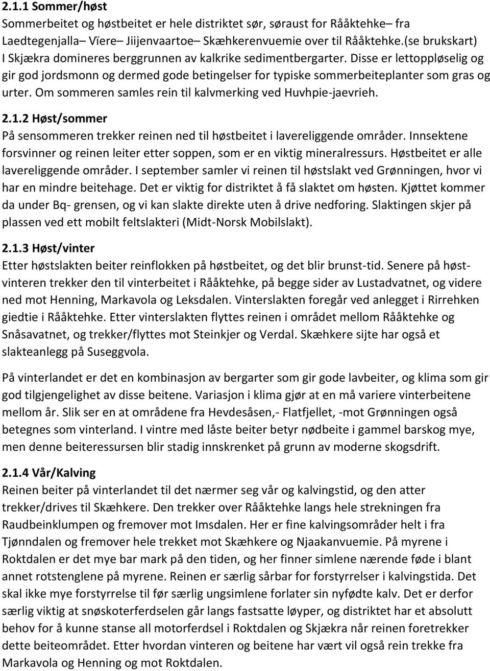 Om sommeren samles rein til kalvmerking ved Huvhpie-jaevrieh. 2.1.2 Høst/sommer På sensommeren trekker reinen ned til høstbeitet i lavereliggende områder.