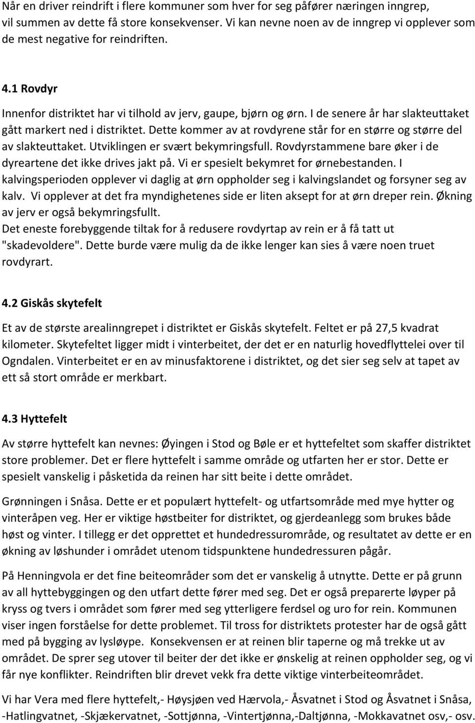 I de senere år har slakteuttaket gått markert ned i distriktet. Dette kommer av at rovdyrene står for en større og større del av slakteuttaket. Utviklingen er svært bekymringsfull.