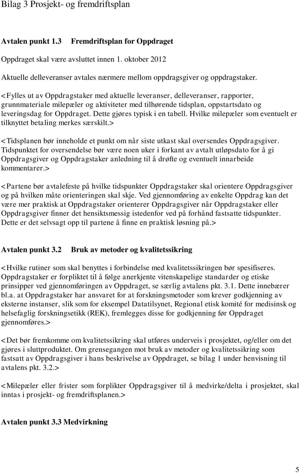 <Fylles ut av Oppdragstaker med aktuelle leveranser, delleveranser, rapporter, grunnmateriale milepæler og aktiviteter med tilhørende tidsplan, oppstartsdato og leveringsdag for Oppdraget.