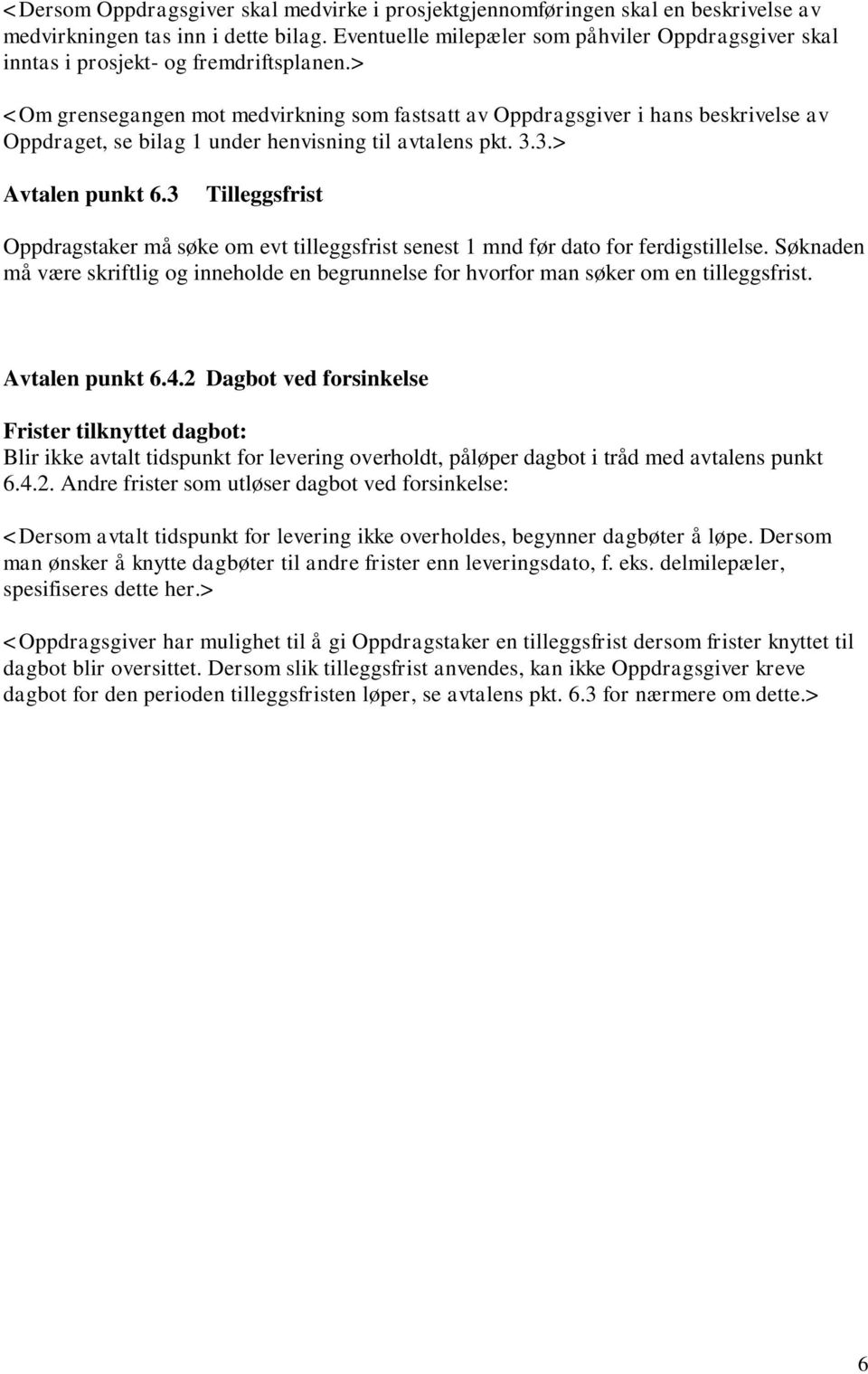 > <Om grensegangen mot medvirkning som fastsatt av Oppdragsgiver i hans beskrivelse av Oppdraget, se bilag 1 under henvisning til avtalens pkt. 3.3.> Avtalen punkt 6.