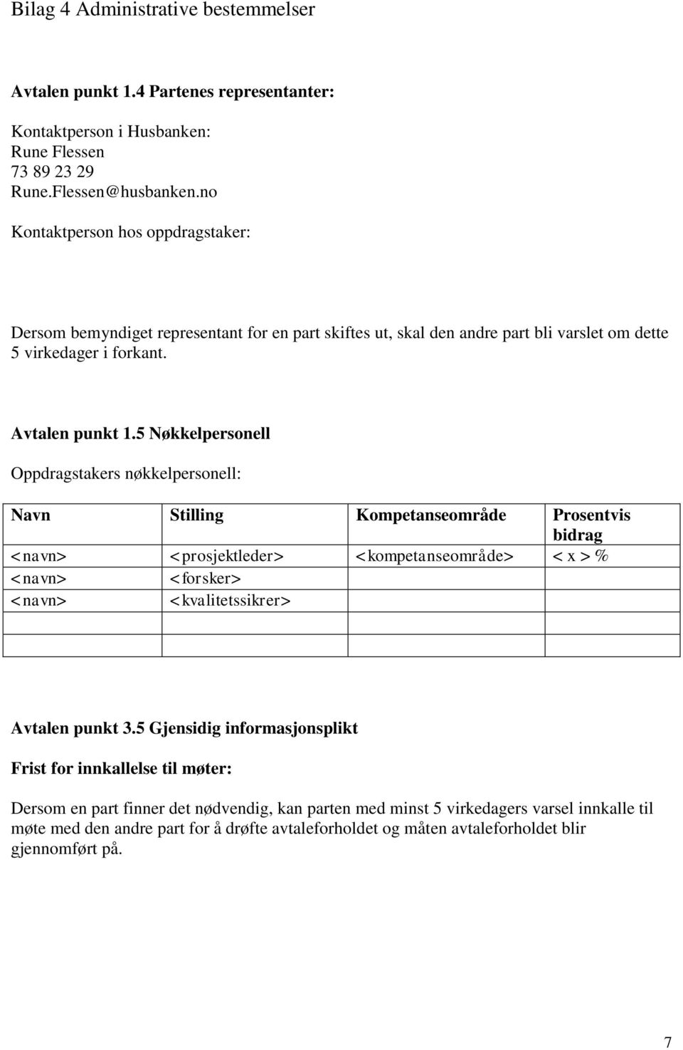 5 Nøkkelpersonell Oppdragstakers nøkkelpersonell: Navn Stilling Kompetanseområde Prosentvis bidrag <navn> <prosjektleder> <kompetanseområde> < x > % <navn> <forsker> <navn> <kvalitetssikrer>