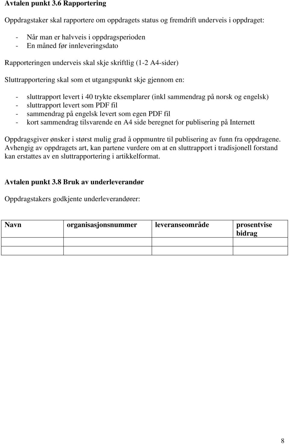 skal skje skriftlig (1-2 A4-sider) Sluttrapportering skal som et utgangspunkt skje gjennom en: - sluttrapport levert i 40 trykte eksemplarer (inkl sammendrag på norsk og engelsk) - sluttrapport