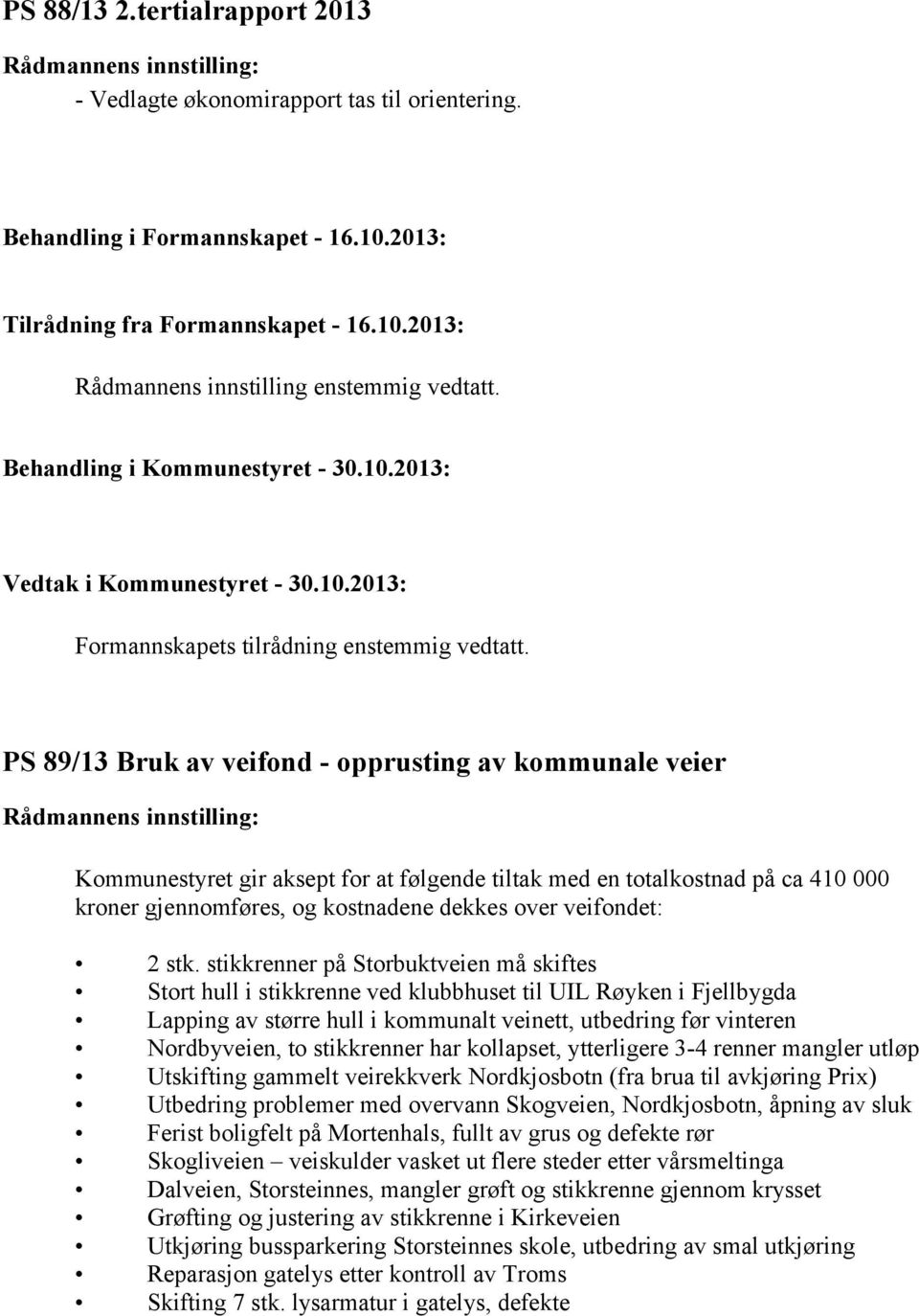 stk. stikkrenner på Storbuktveien må skiftes Stort hull i stikkrenne ved klubbhuset til UIL Røyken i Fjellbygda Lapping av større hull i kommunalt veinett, utbedring før vinteren Nordbyveien, to