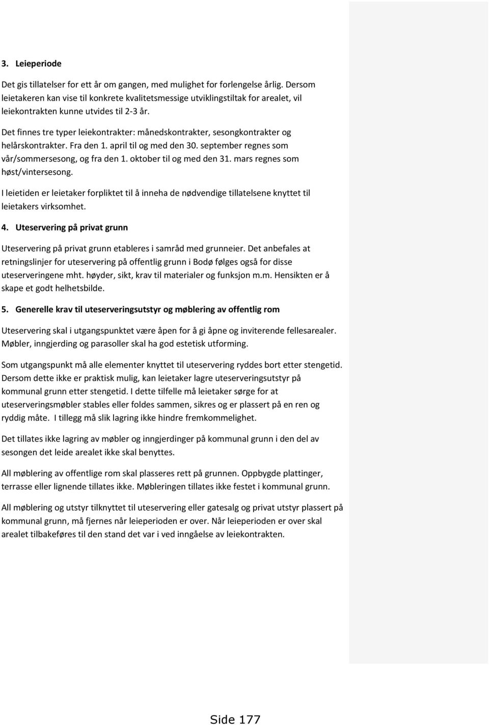 Det finnes tre typer leiekontrakter: månedskontrakter, sesongkontrakter og helårskontrakter. Fra den 1. april til og med den 30. september regnes som vår/sommersesong, og fra den 1.