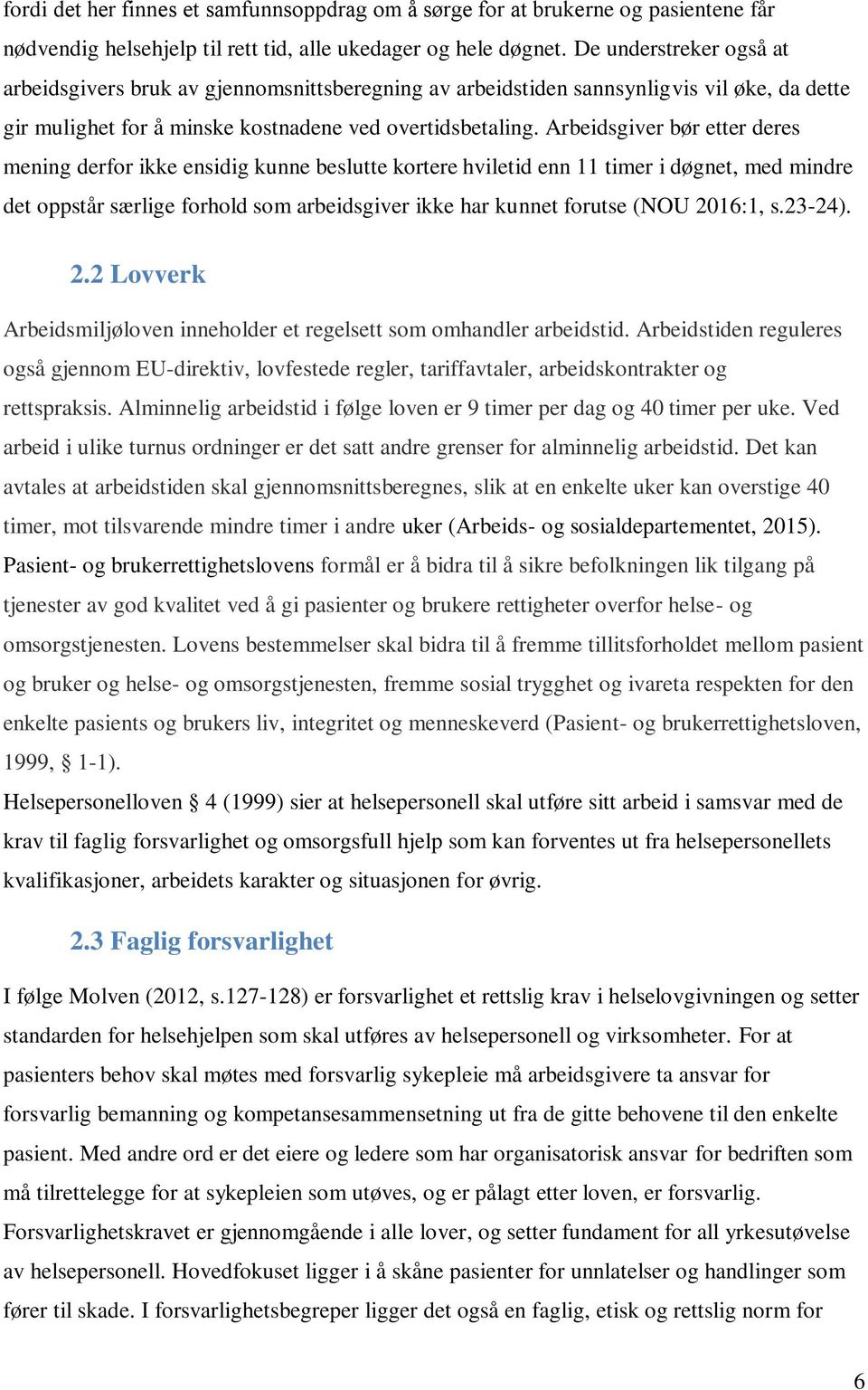 Arbeidsgiver bør etter deres mening derfor ikke ensidig kunne beslutte kortere hviletid enn 11 timer i døgnet, med mindre det oppstår særlige forhold som arbeidsgiver ikke har kunnet forutse (NOU