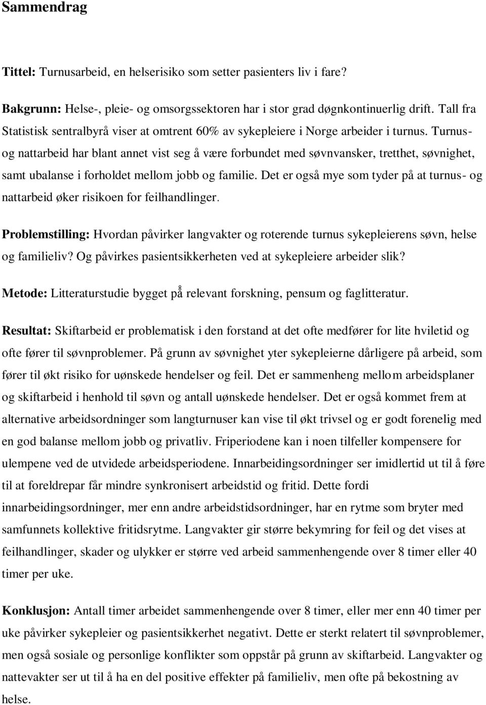 Turnusog nattarbeid har blant annet vist seg å være forbundet med søvnvansker, tretthet, søvnighet, samt ubalanse i forholdet mellom jobb og familie.