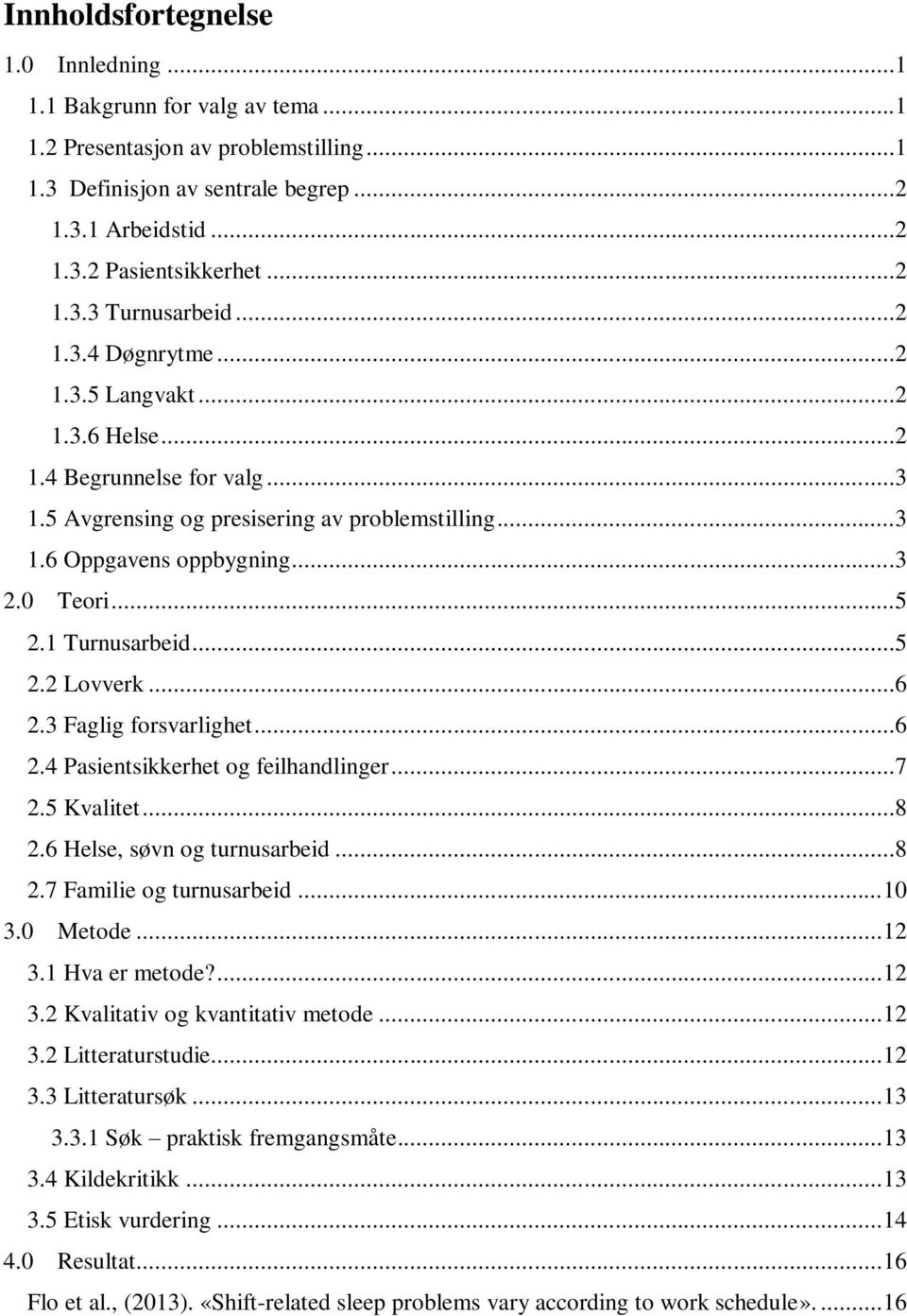 1 Turnusarbeid...5 2.2 Lovverk...6 2.3 Faglig forsvarlighet...6 2.4 Pasientsikkerhet og feilhandlinger...7 2.5 Kvalitet...8 2.6 Helse, søvn og turnusarbeid...8 2.7 Familie og turnusarbeid... 10 3.