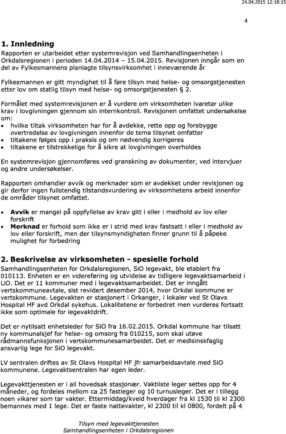 med helse- og omsorgstjenesten 2. Formålet med systemrevisjonen er å vurdere om virksomheten ivaretar ulike krav i lovgivningen gjennom sin internkontroll.