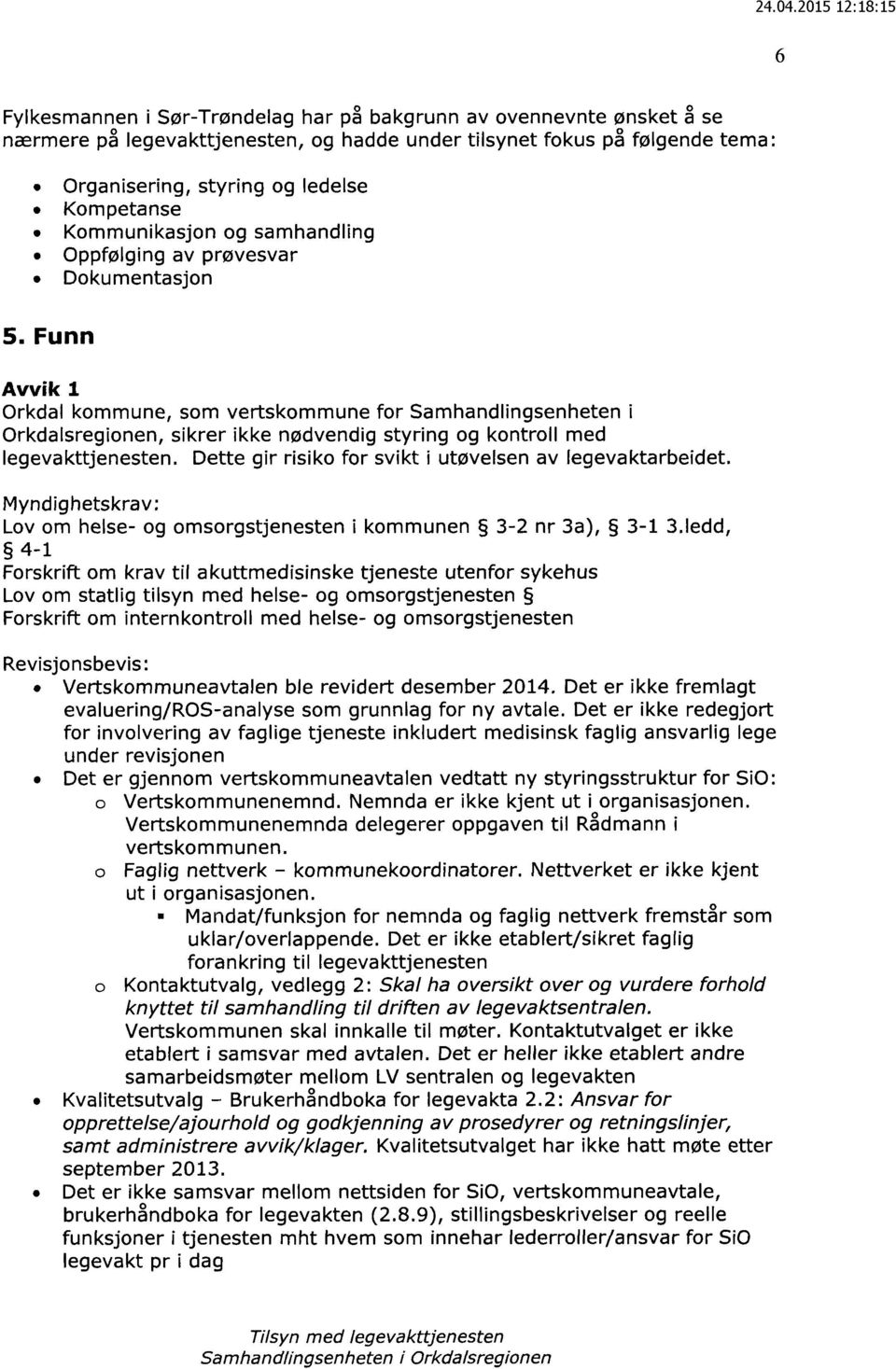 Funn Avvik 1 Orkdal kommune, som vertskommune for Samhandlingsenheten i Orkdalsregionen, sikrer ikke nødvendig styring og kontroll med legevakttjenesten.