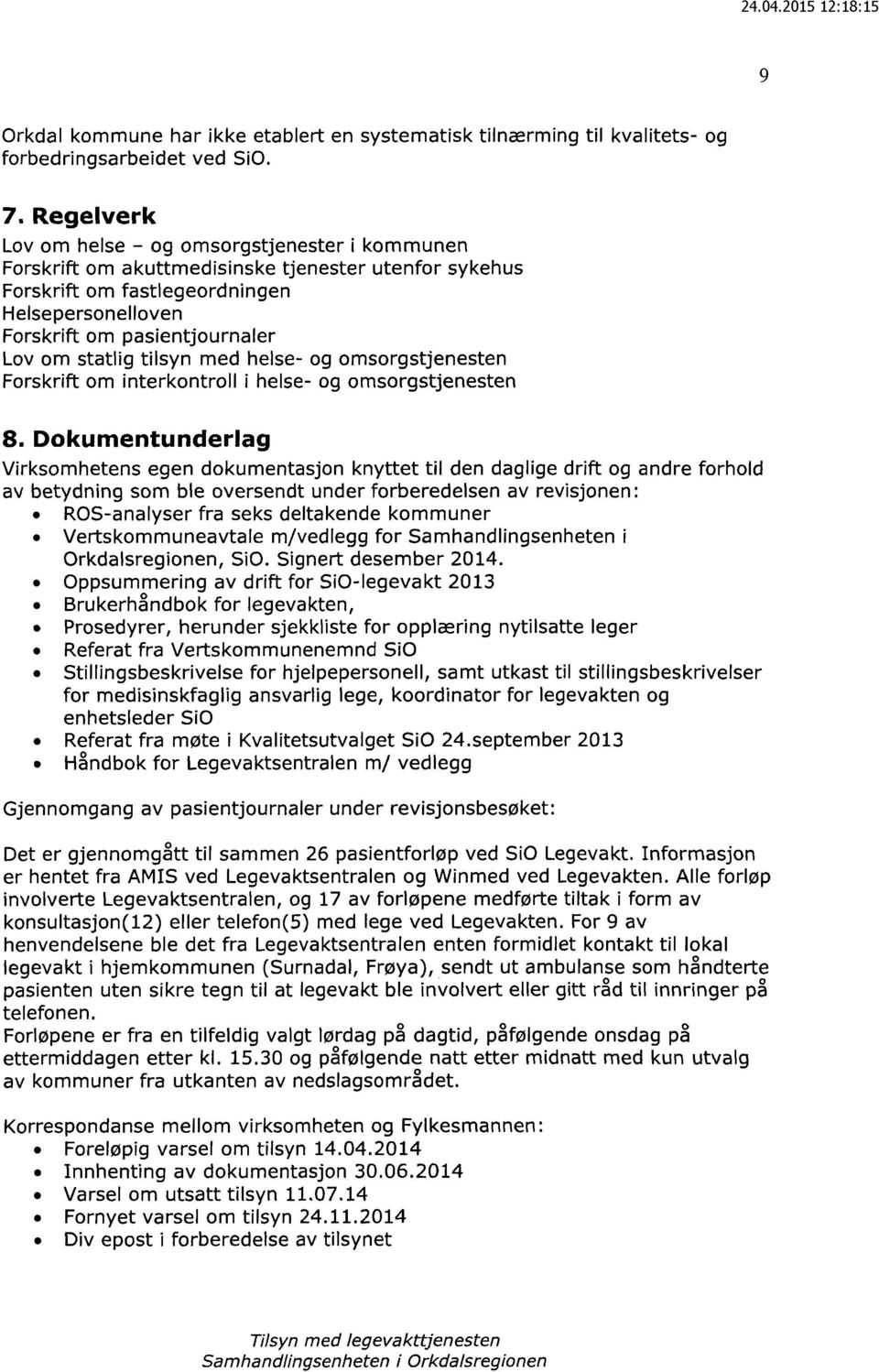 statlig tilsyn med helse- og omsorgstjenesten Forskrift om interkontroll i helse- og omsorgstjenesten Dokumentunderlag Virksomhetens egen dokumentasjon knyttet til den daglige drift og andre forhold