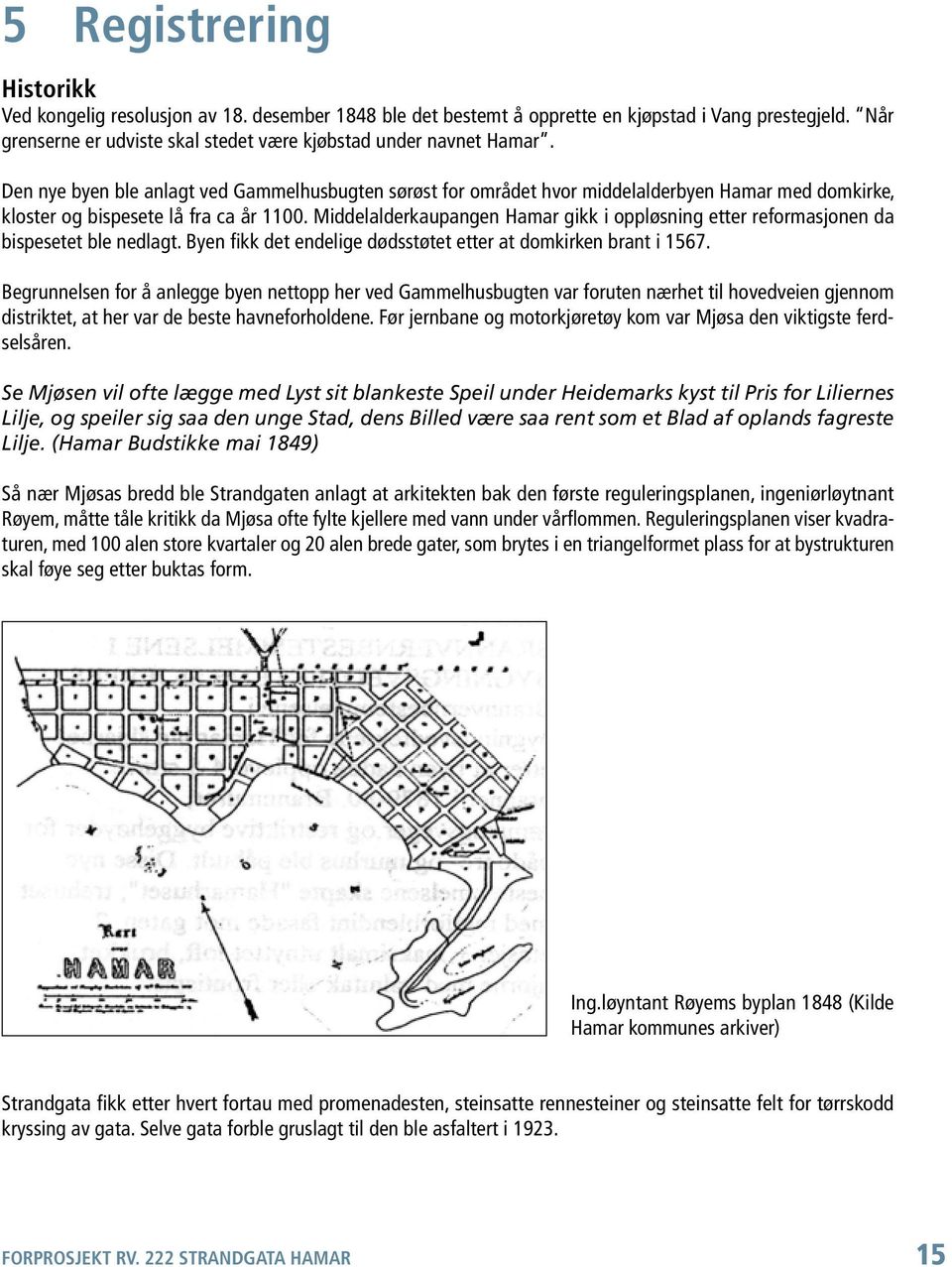 Middelalderkaupangen Hamar gikk i oppløsning etter reformasjonen da bispesetet ble nedlagt. Byen fikk det endelige dødsstøtet etter at domkirken brant i 1567.