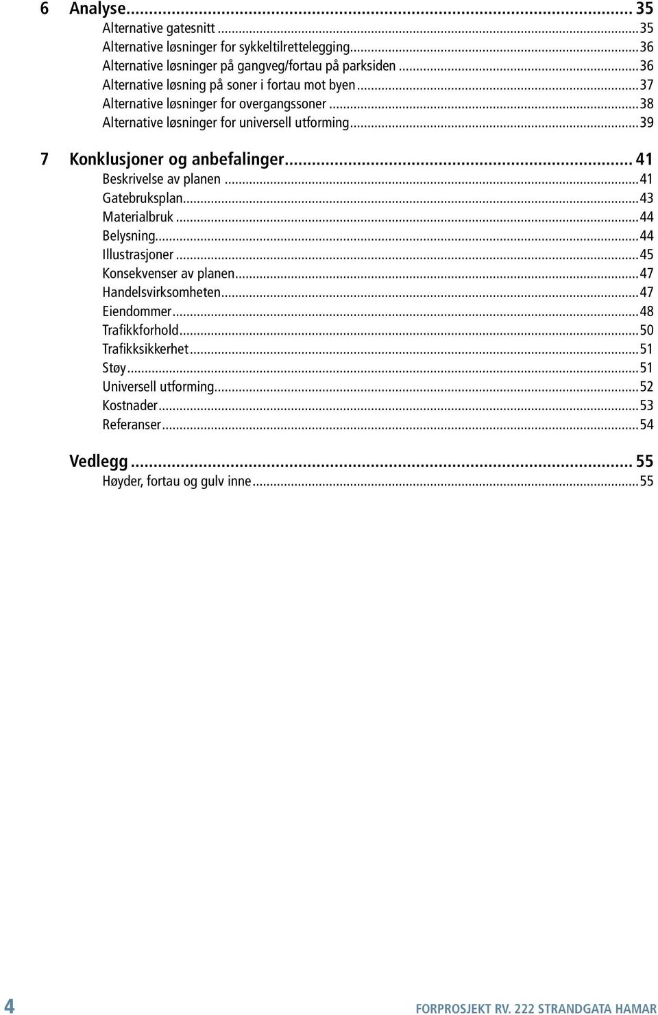 ..39 7 Konklusjoner og anbefalinger... 41 Beskrivelse av planen...41 Gatebruksplan...43 Materialbruk...44 Belysning...44 Illustrasjoner...45 Konsekvenser av planen.