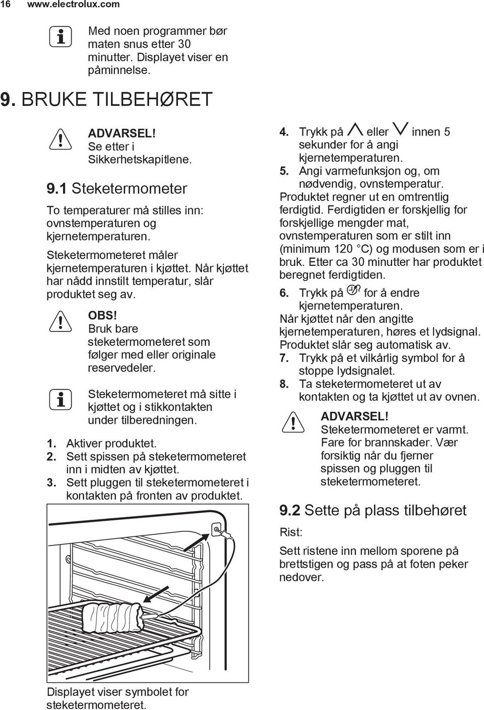 Steketermometeret må sitte i kjøttet og i stikkontakten under tilberedningen. 1. Aktiver produktet. 2. Sett spissen på steketermometeret inn i midten av kjøttet. 3.