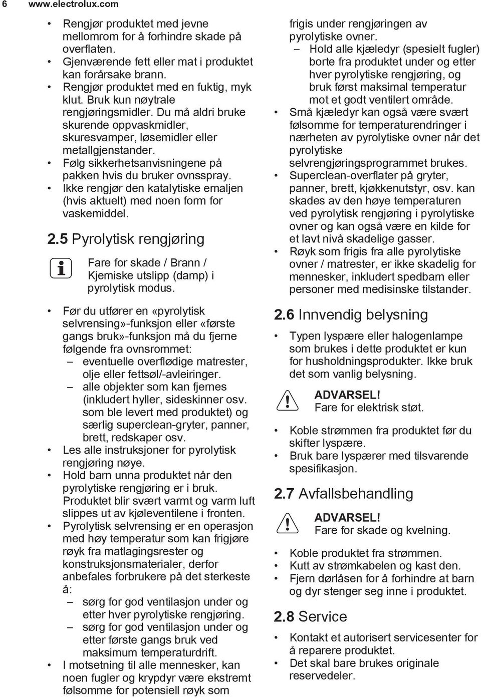 Ikke rengjør den katalytiske emaljen (hvis aktuelt) med noen form for vaskemiddel. 2.5 Pyrolytisk rengjøring Fare for skade / Brann / Kjemiske utslipp (damp) i pyrolytisk modus.