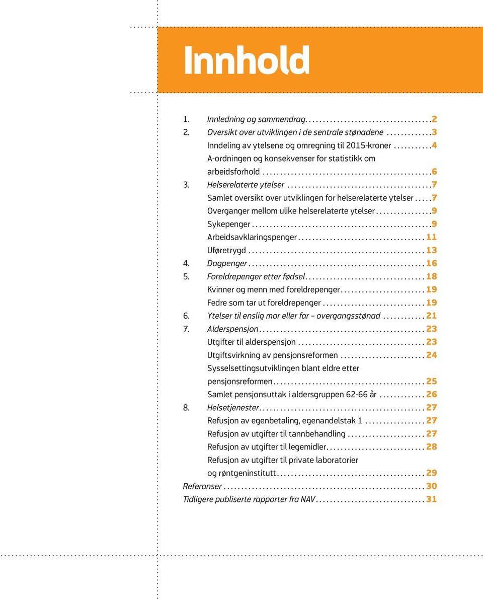 ..7 Overganger mellom ulike helserelaterte ytelser...9 Sykepenger...9 Arbeidsavklaringspenger...11 Uføretrygd...13 4. Dagpenger...16 5. Foreldrepenger etter fødsel.