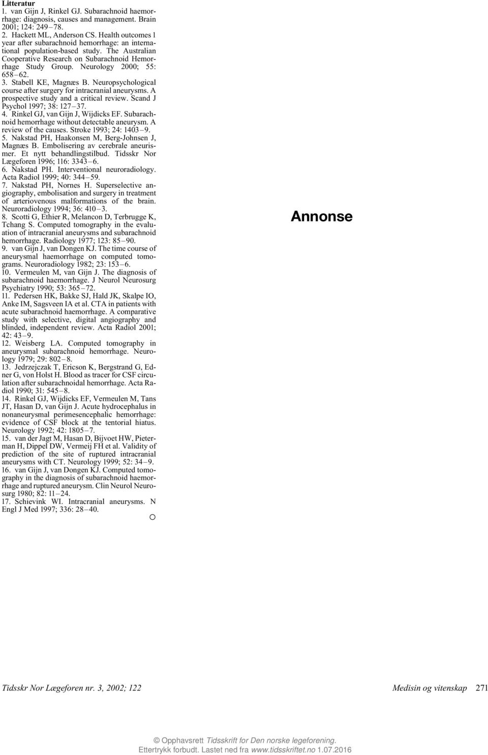 Staell KE, Magnæs B. Neuropsychological course after surgery for intracranial aneurysms. A prospective study and a critical review. Scand J Psychol 1997; 38: 127 37. 4.