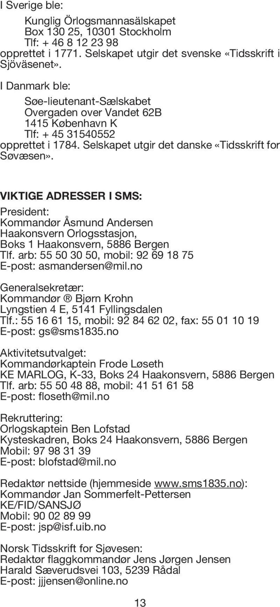 VIKTIGE ADRESSER I SMS: President: Kommandør Åsmund Andersen Haakonsvern Orlogsstasjon, Boks 1 Haakonsvern, 5886 Bergen Tlf. arb: 55 50 30 50, mobil: 92 69 18 75 E-post: asmandersen@mil.
