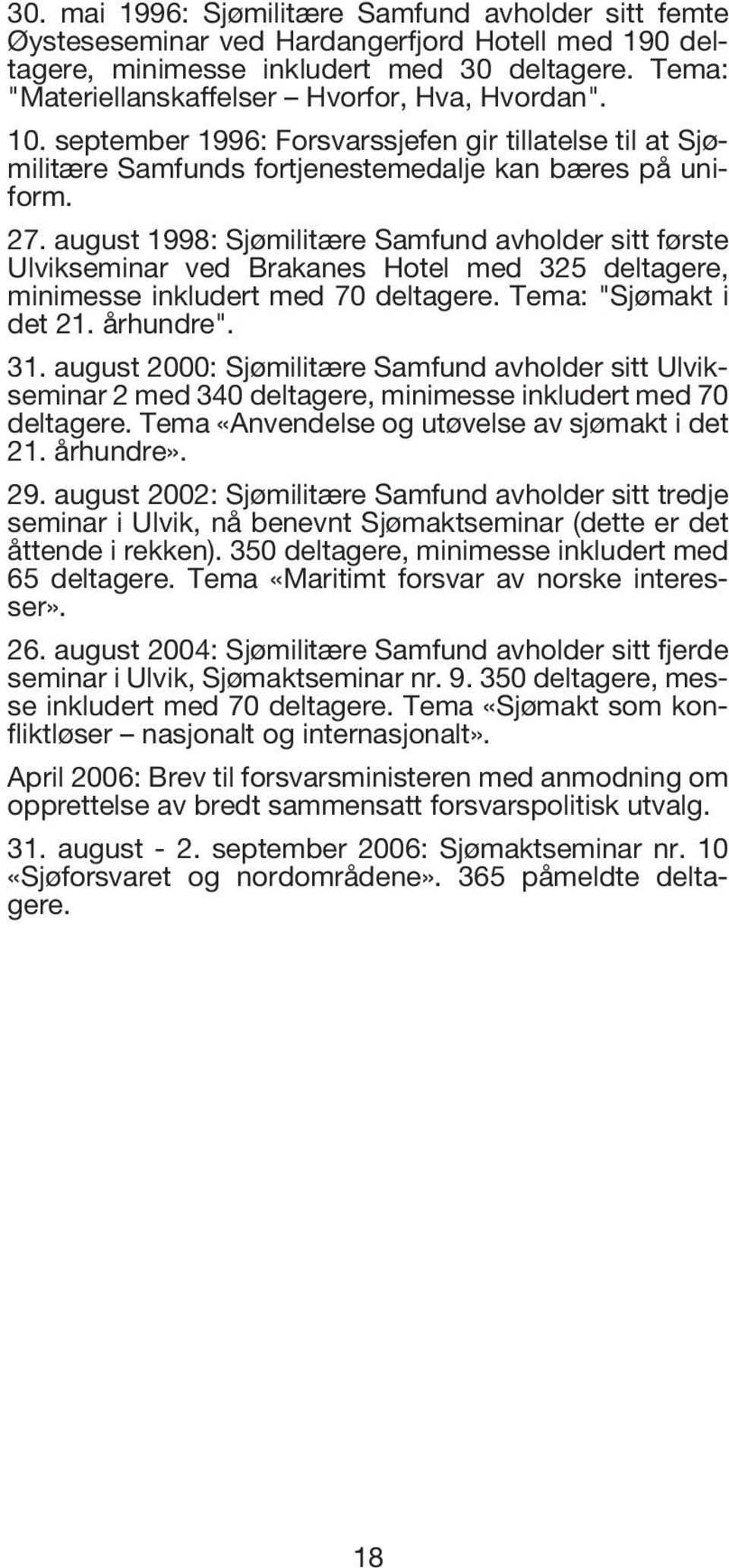 august 1998: Sjømilitære Samfund avholder sitt første Ulvikseminar ved Brakanes Hotel med 325 deltagere, minimesse inkludert med 70 deltagere. Tema: "Sjømakt i det 21. århundre". 31.