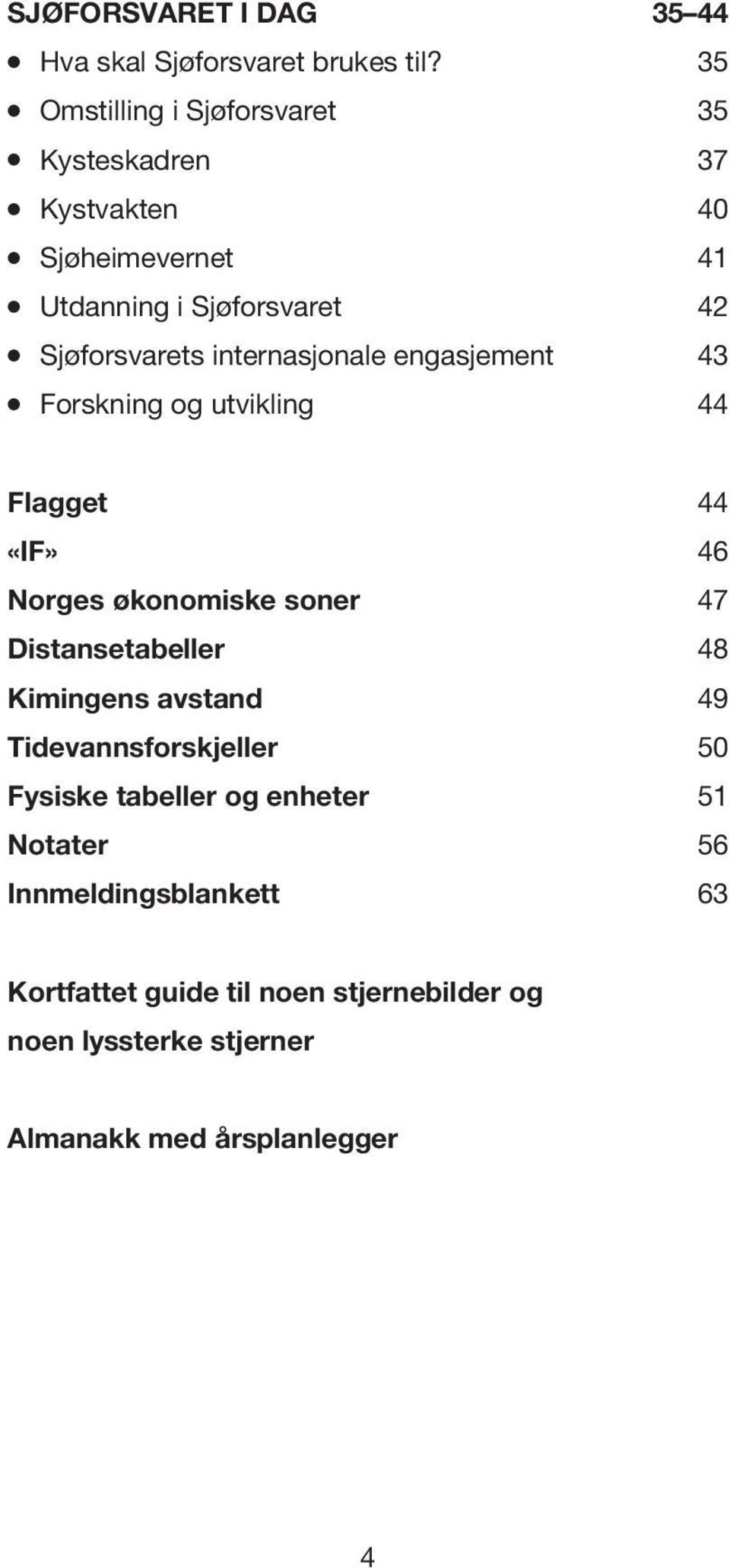 internasjonale engasjement 43 Forskning og utvikling 44 Flagget 44 «IF» 46 Norges økonomiske soner 47 Distansetabeller 48