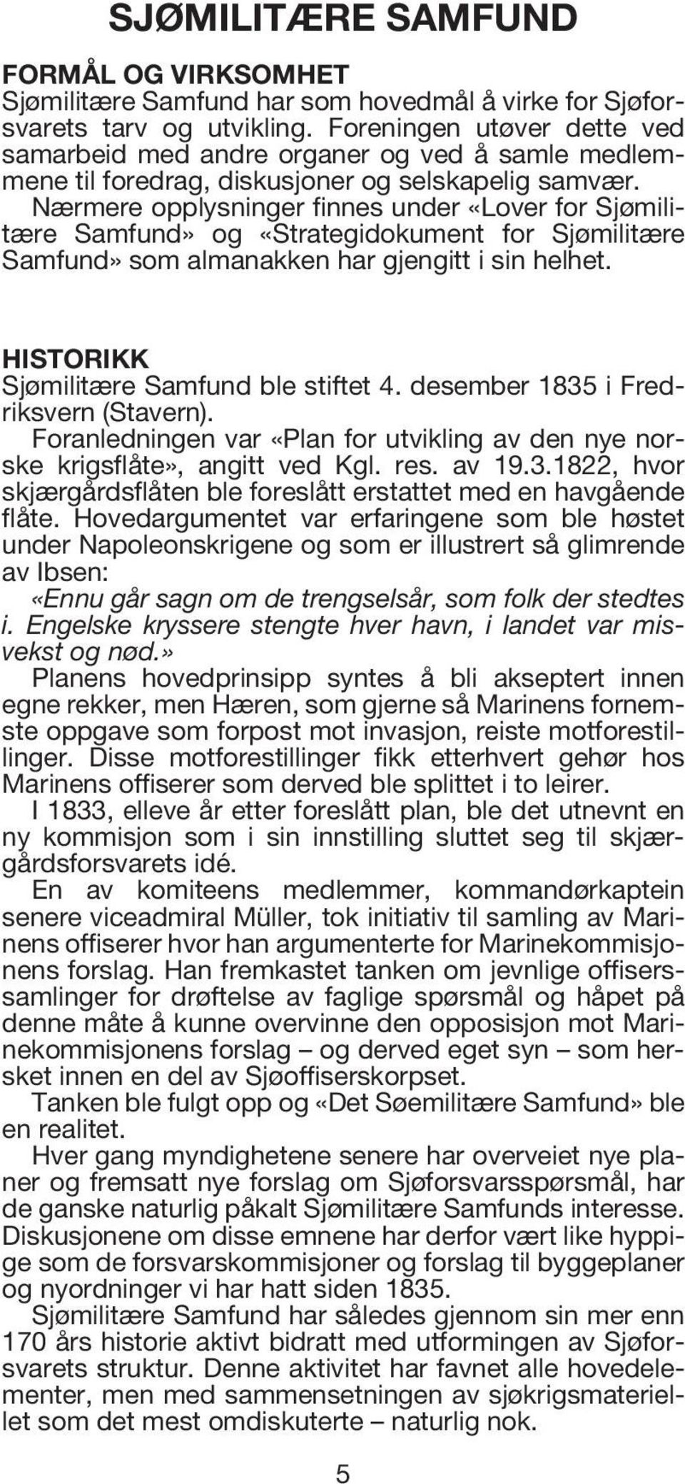 Nærmere opplysninger finnes under «Lover for Sjømilitære Samfund» og «Strategidokument for Sjømilitære Samfund» som almanakken har gjengitt i sin helhet. HISTORIKK Sjømilitære Samfund ble stiftet 4.