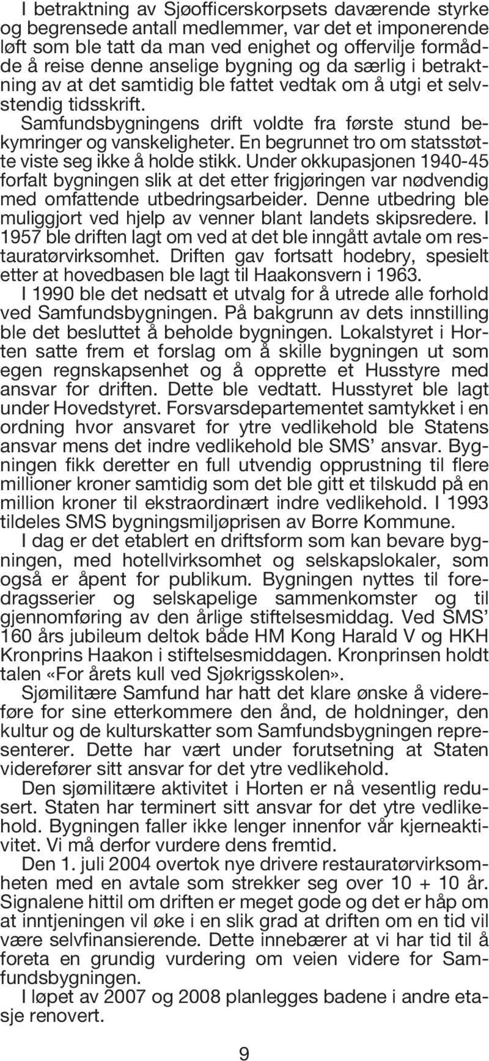 En begrunnet tro om statsstøtte viste seg ikke å holde stikk. Under okkupasjonen 1940-45 forfalt bygningen slik at det etter frigjøringen var nødvendig med omfattende utbedringsarbeider.