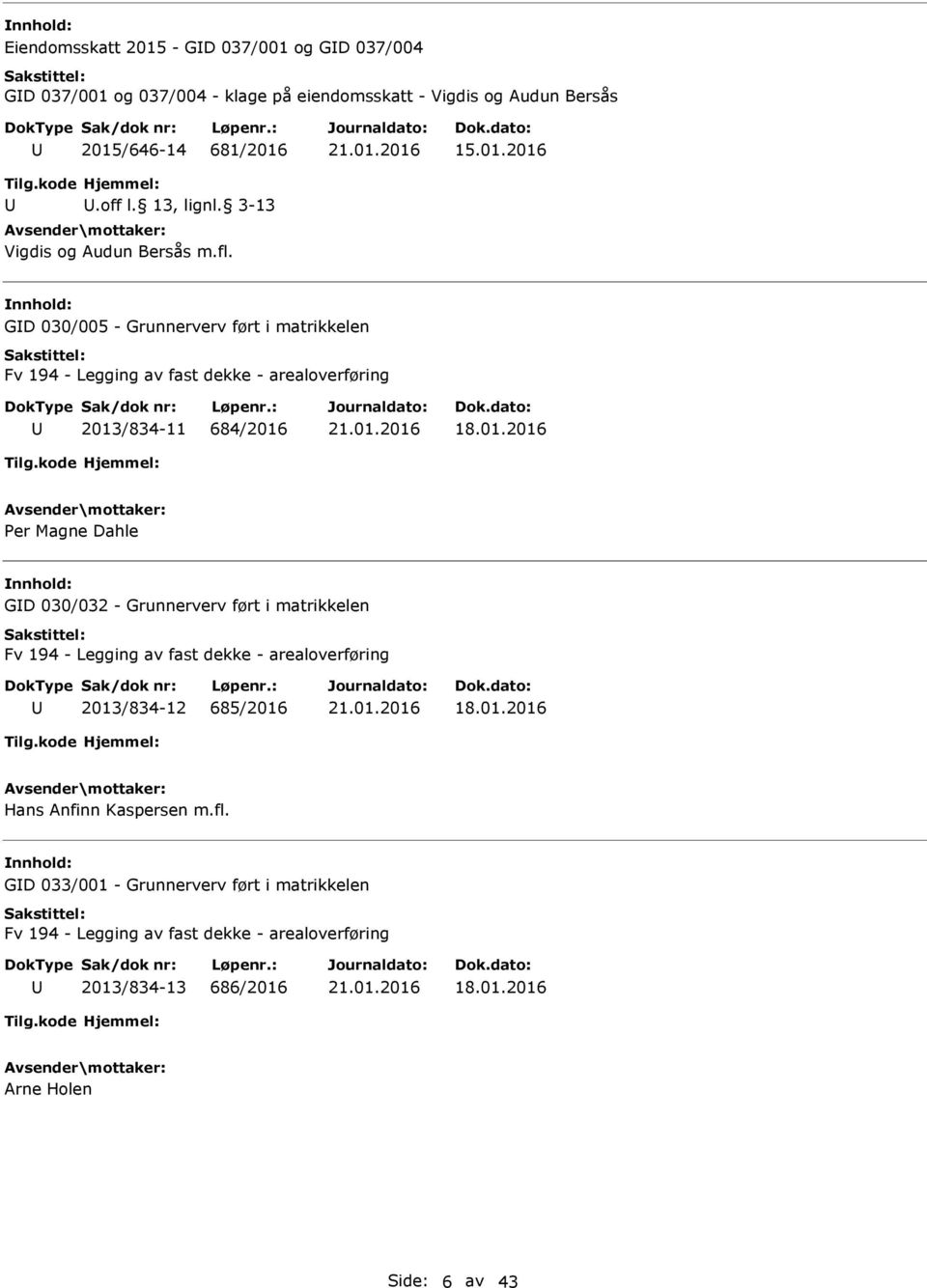 nnhold: GD 030/005 - Grunnerverv ført i matrikkelen Fv 194 - Legging av fast dekke - arealoverføring 2013/834-11 684/2016 Per Magne Dahle nnhold: GD 030/032 -