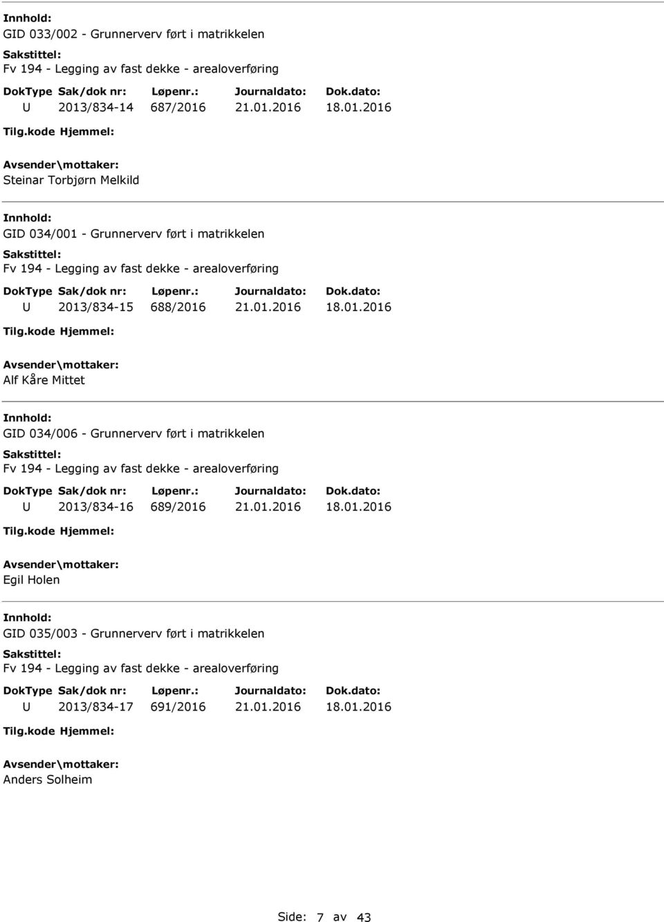 Mittet nnhold: GD 034/006 - Grunnerverv ført i matrikkelen Fv 194 - Legging av fast dekke - arealoverføring 2013/834-16 689/2016 Egil Holen