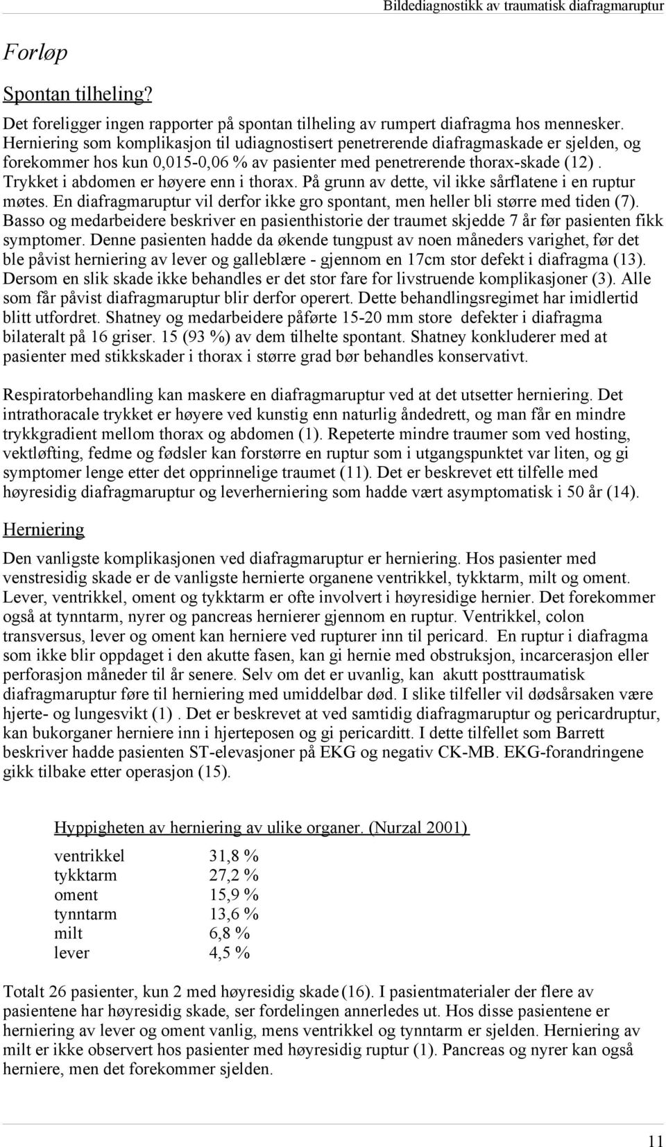 Trykket i abdomen er høyere enn i thorax. På grunn av dette, vil ikke sårflatene i en ruptur møtes. En diafragmaruptur vil derfor ikke gro spontant, men heller bli større med tiden (7).