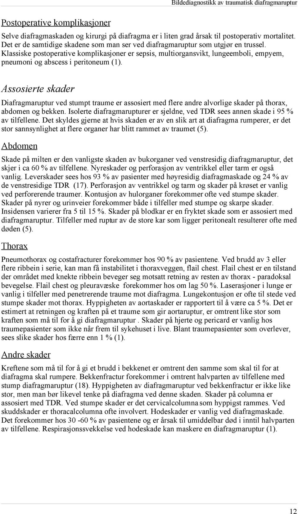 Klassiske postoperative komplikasjoner er sepsis, multiorgansvikt, lungeemboli, empyem, pneumoni og abscess i peritoneum (1).