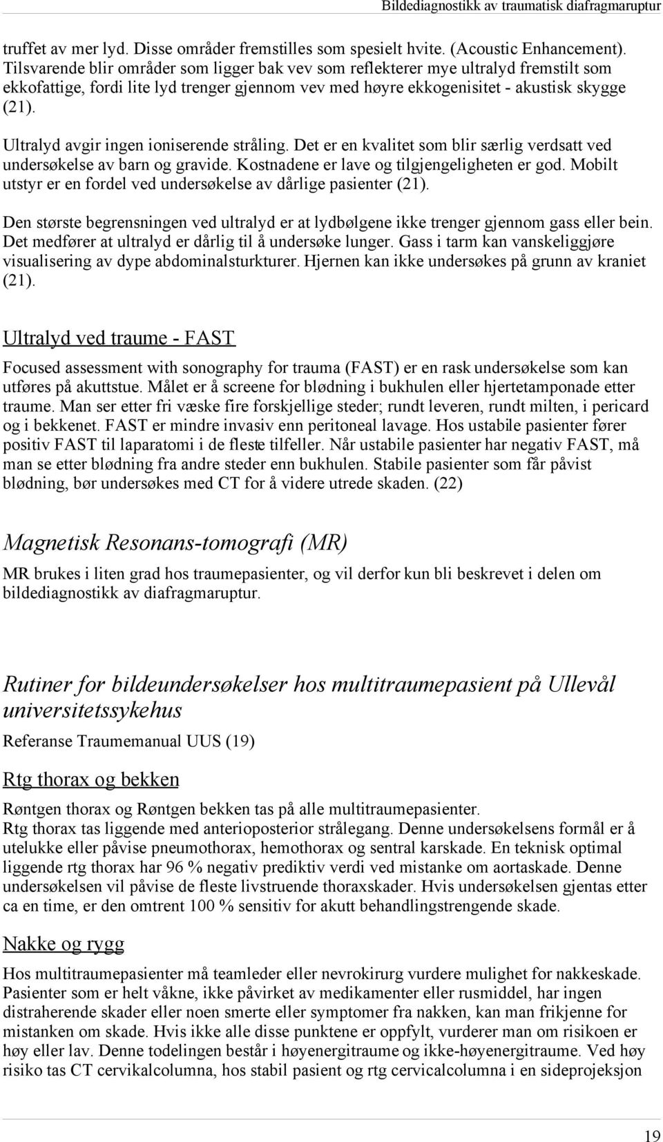 Ultralyd avgir ingen ioniserende stråling. Det er en kvalitet som blir særlig verdsatt ved undersøkelse av barn og gravide. Kostnadene er lave og tilgjengeligheten er god.