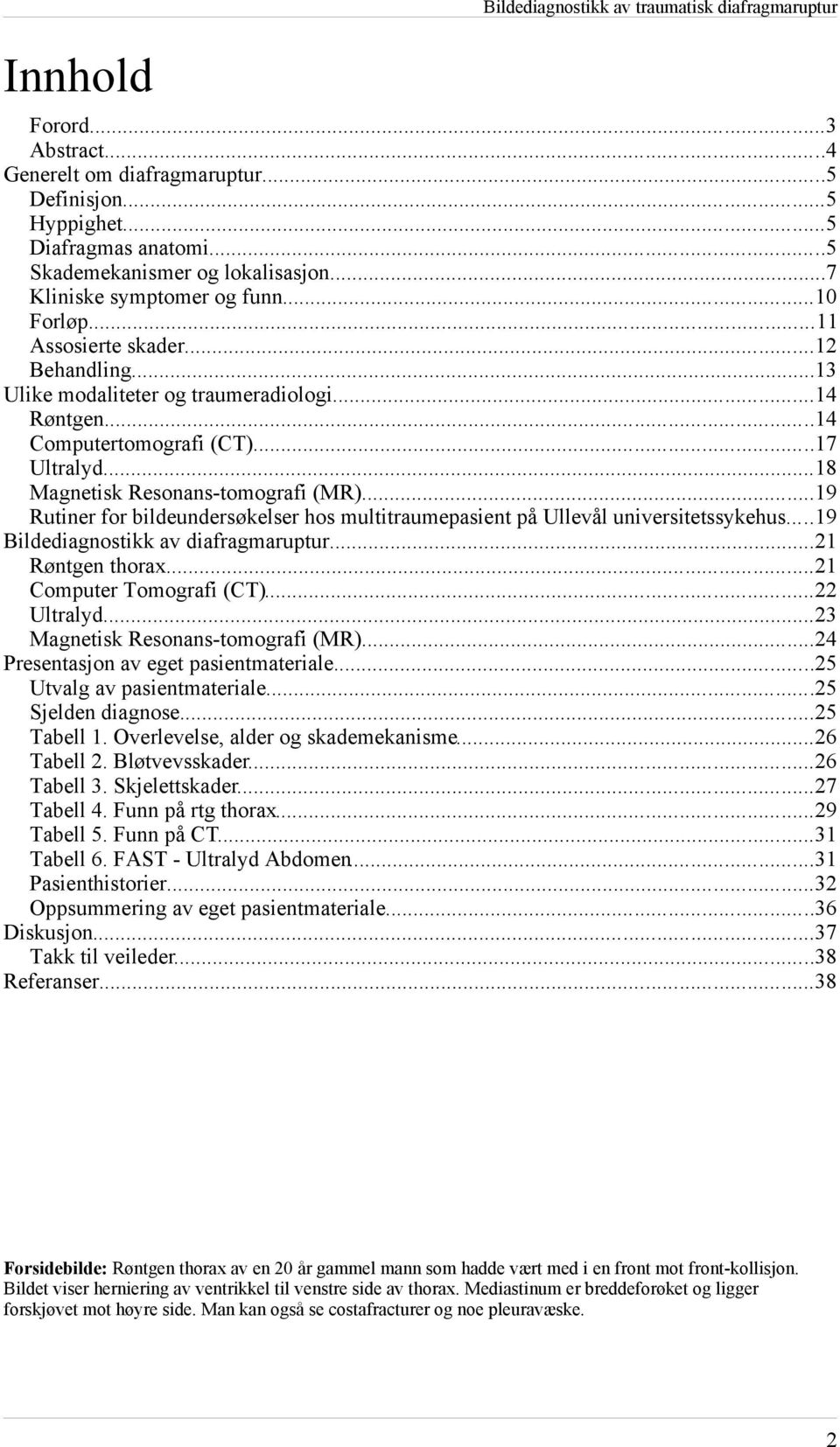 ..19 Rutiner for bildeundersøkelser hos multitraumepasient på Ullevål universitetssykehus...19 Bildediagnostikk av diafragmaruptur...21 Røntgen thorax...21 Computer Tomografi (CT)...22 Ultralyd.