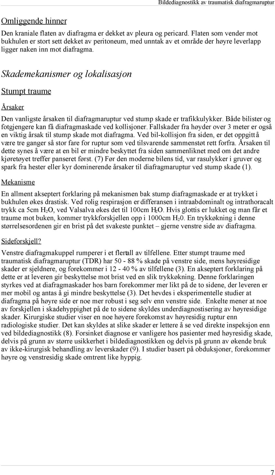 Skademekanismer og lokalisasjon Stumpt traume Årsaker Den vanligste årsaken til diafragmaruptur ved stump skade er trafikkulykker. Både bilister og fotgjengere kan få diafragmaskade ved kollisjoner.