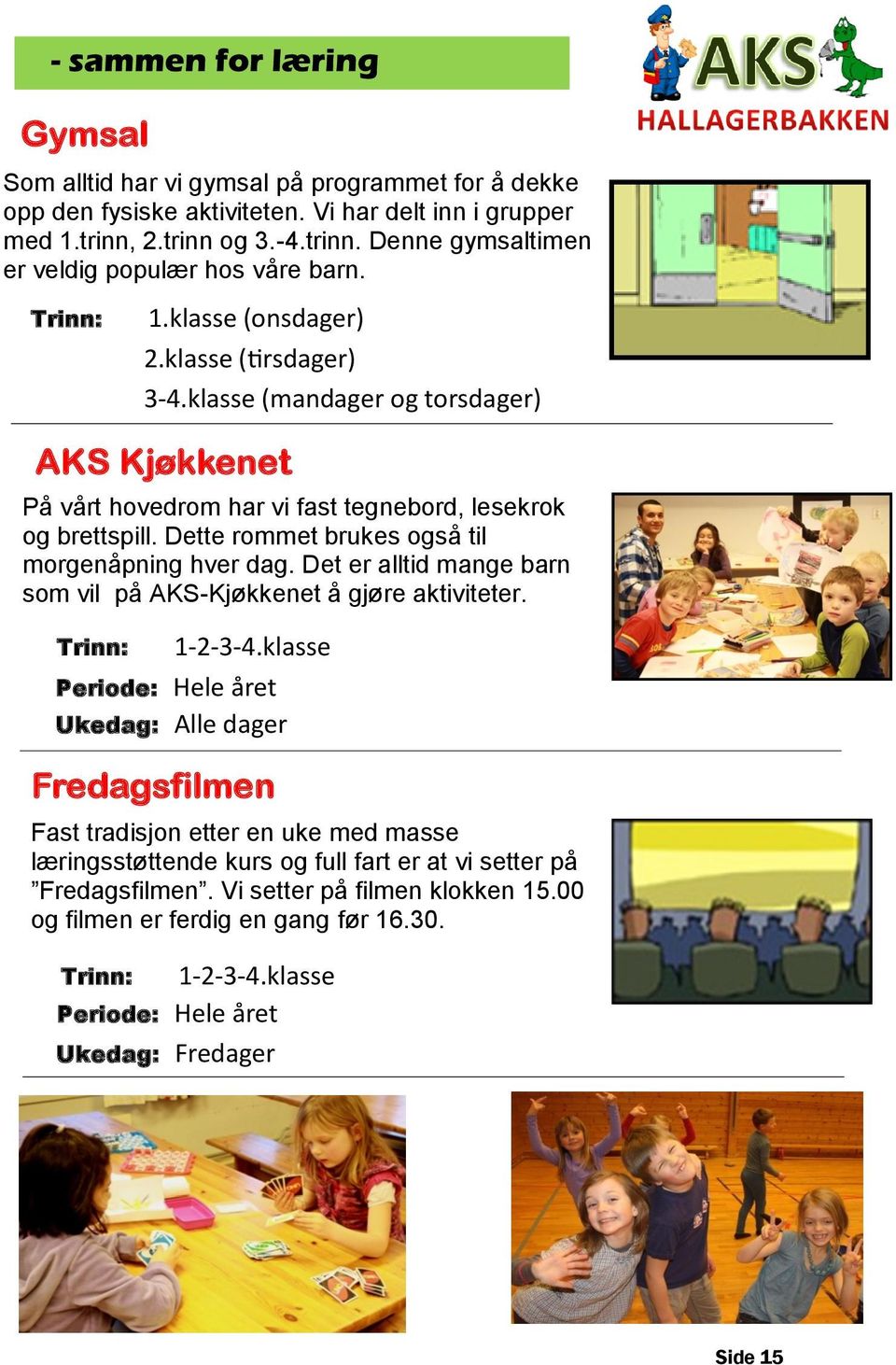 klasse (onsdager) 2.klasse (tirsdager) 3-4.klasse (mandager og torsdager) AKS Kjøkkenet 1-2-3-4.