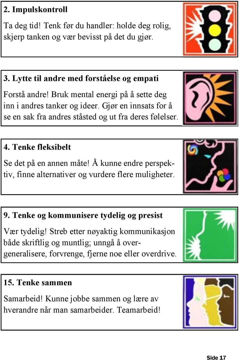 Tenke fleksibelt Se det på en annen måte! Å kunne endre perspektiv, finne alternativer og vurdere flere muligheter. 9. Tenke og kommunisere tydelig og presist Vær tydelig!