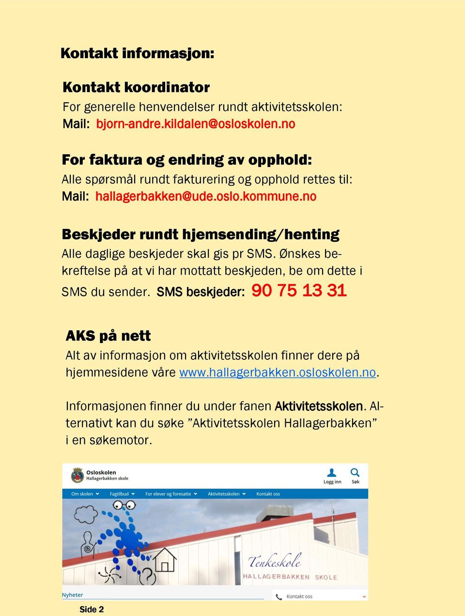 no Beskjeder rundt hjemsending/henting Alle daglige beskjeder skal gis pr SMS. Ønskes bekreftelse på at vi har mottatt beskjeden, be om dette i SMS du sender.