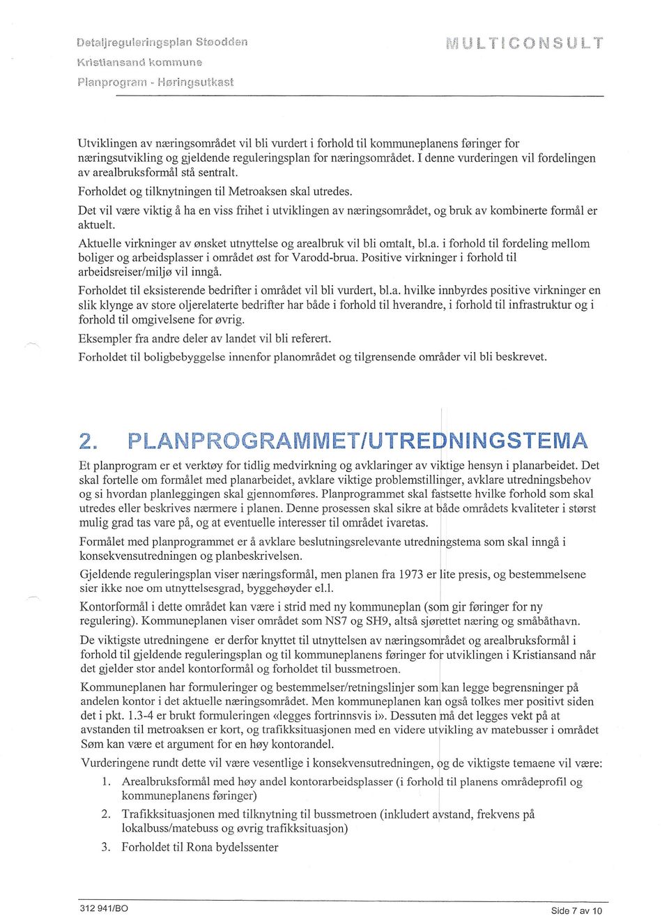 Idenne vurderingen vil fordelingen av arealbruksformål stå sentralt. Forholdet og tilknytningen til Metroaksen skal utredes.