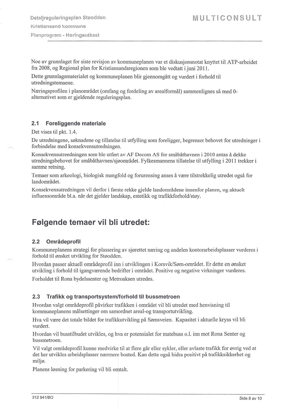 Næringsprofilen i pianområdet (omfang og fordeling av arealformål) sammenlignes så med 0- alternativet som er gjeldende reguleringsplan. 2.1 Foreliggende materiale Det vises til pkt. 1.4.