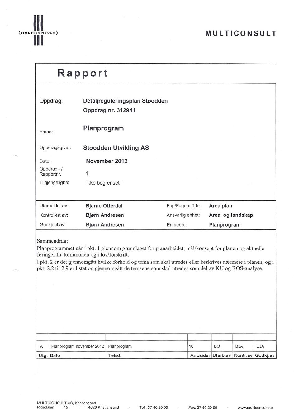 av: Bjørn Andresen Emneord: Planprogram Sammendrag: Planprogrammet går i pkt. l gjennom grunnlaget for planarbeidet, mål/konsept for planen og aktuelle føringer fra kommunen og i lov/forskrift. I pkt.