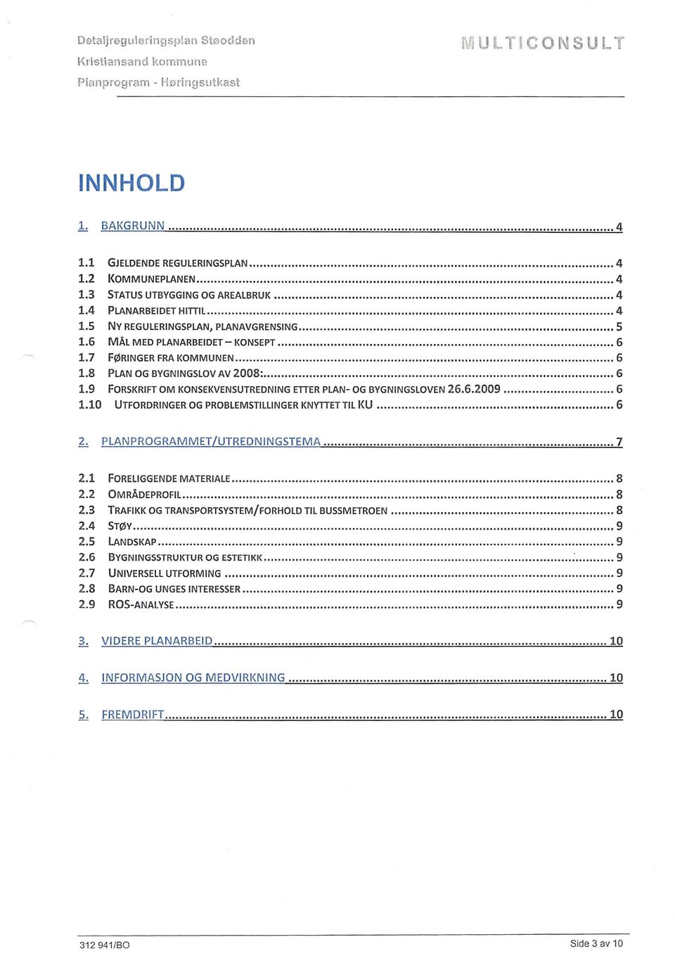 8 PLAN OG BYGNINGSLOV AV 2008: 6 1.9 FORSKRIFT OM KONSEKVENSUTREDNING ETTER PLAN- OG BYGNINGSLOVEN 26.6.2009 6 1.10 UTFORDRINGER OG PROBLEMSTILLINGER KNYTTET TIL KU... 6 2.