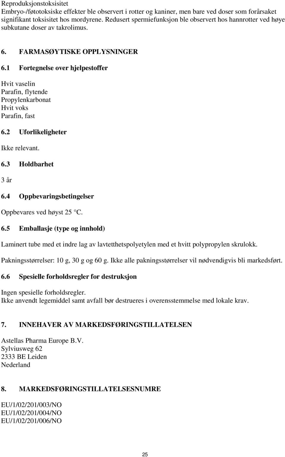 1 Fortegnelse over hjelpestoffer Hvit vaselin Parafin, flytende Propylenkarbonat Hvit voks Parafin, fast 6.2 Uforlikeligheter Ikke relevant. 6.3 Holdbarhet 3 år 6.